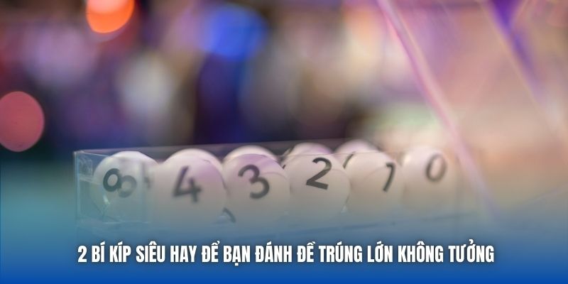 2 bí kíp siêu hay để bạn đánh đề trúng lớn không tưởng