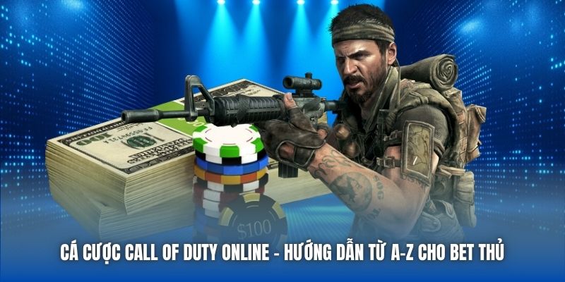Cá Cược Call Of Duty Online - Hướng Dẫn Từ A-Z Cho Bet Thủ