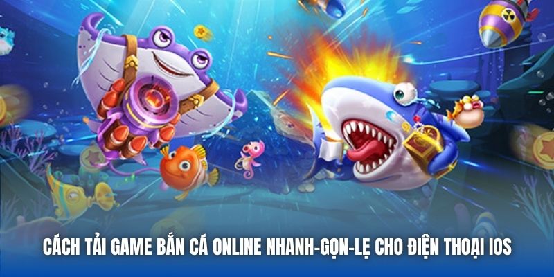 Cách tải game bắn cá online nhanh-gọn-lẹ cho điện thoại IOS