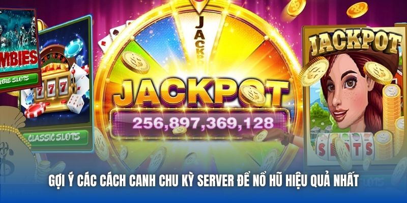Gợi ý các cách canh chu kỳ server để nổ hũ hiệu quả nhất