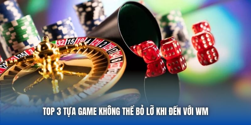 Top 3 tựa game không thể bỏ lỡ khi đến với WM