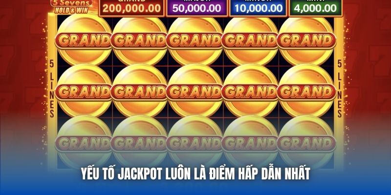 Yếu tố Jackpot luôn là điểm hấp dẫn nhất