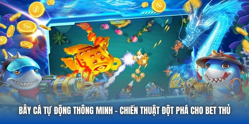 Bẫy Cá Tự Động Thông Minh - Chiến Thuật Đột Phá Cho Bet Thủ