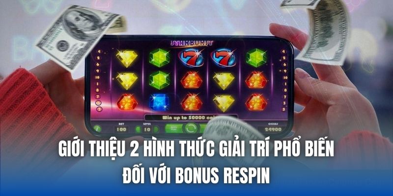 Giới thiệu 2 hình thức giải trí phổ biến đối với bonus respin