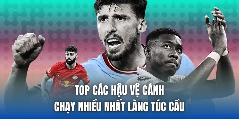 Top Các Hậu Vệ Cánh Chạy Nhiều Nhất Làng Túc Cầu