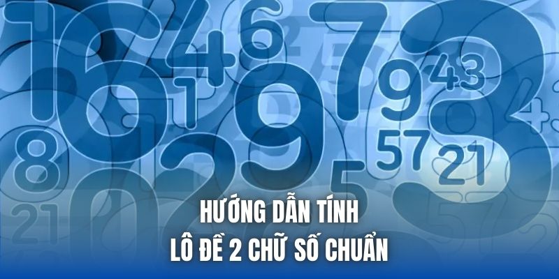 Hướng dẫn tính lô đề 2 chữ số chuẩn